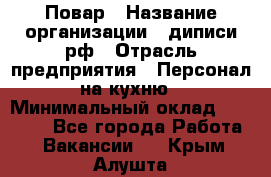 Повар › Название организации ­ диписи.рф › Отрасль предприятия ­ Персонал на кухню › Минимальный оклад ­ 26 000 - Все города Работа » Вакансии   . Крым,Алушта